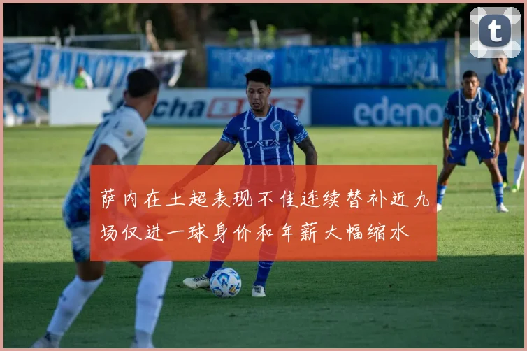 萨内在土超表现不佳连续替补近九场仅进一球身价和年薪大幅缩水