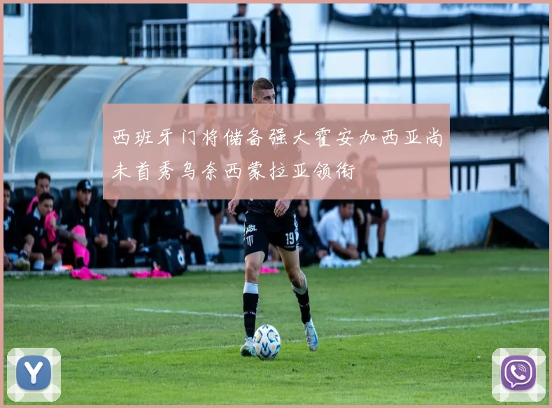 西班牙门将储备强大霍安加西亚尚未首秀乌奈西蒙拉亚领衔