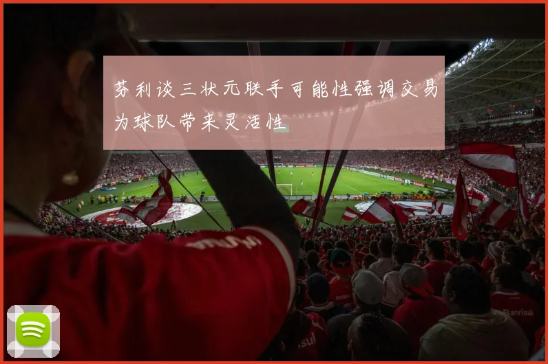 芬利谈三状元联手可能性强调交易为球队带来灵活性