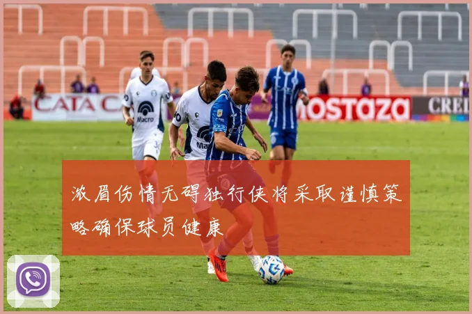 浓眉伤情无碍独行侠将采取谨慎策略确保球员健康